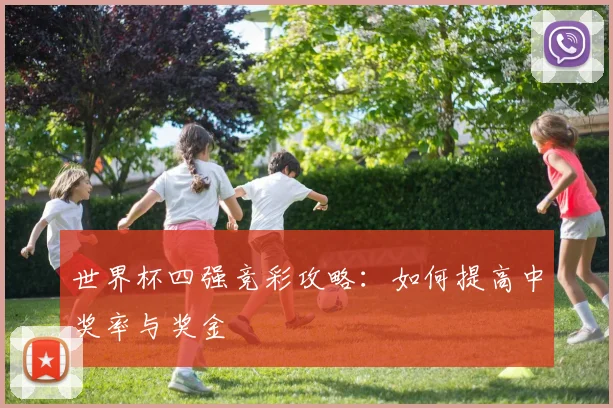世界杯四强竞彩攻略:如何提高中奖率与奖金